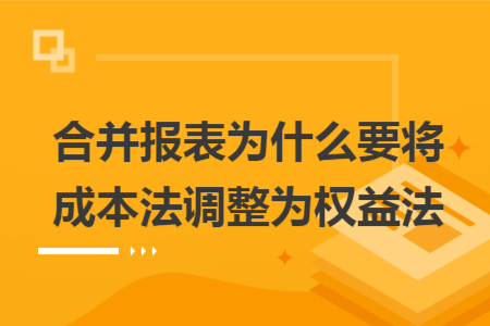 合并报表为什么要将成本法调整为权益法