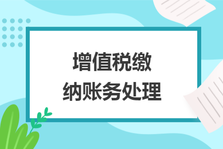 增值税缴纳账务处理