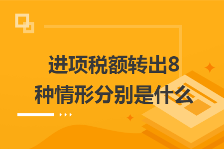 进项税额转出8种情形分别是什么