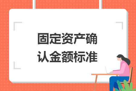 固定资产确认金额标准