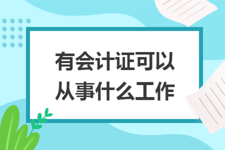 有会计证可以从事什么工作