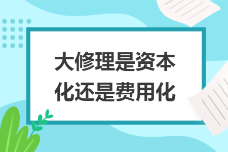 大修理是资本化还是费用化