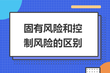 固有风险和控制风险的区别