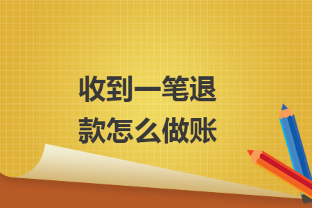 收到一笔退款怎么做账