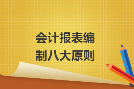 会计报表编制八大原则
