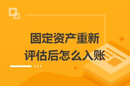 固定资产重新评估后怎么入账