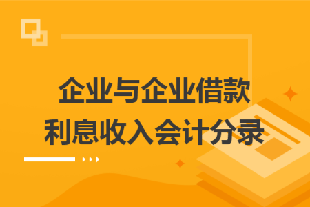 企业与企业借款利息收入会计分录