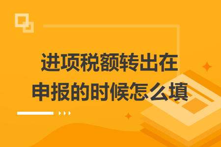 进项税额转出在申报的时候怎么填