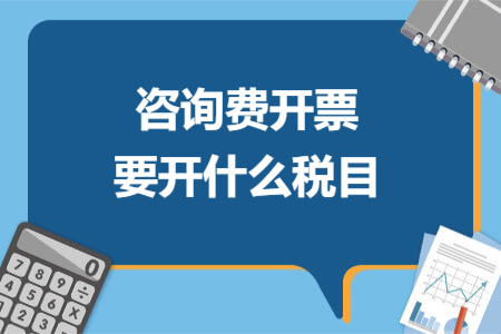 咨询费开票要开什么税目