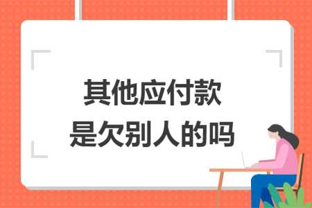 其他应付款是欠别人的吗