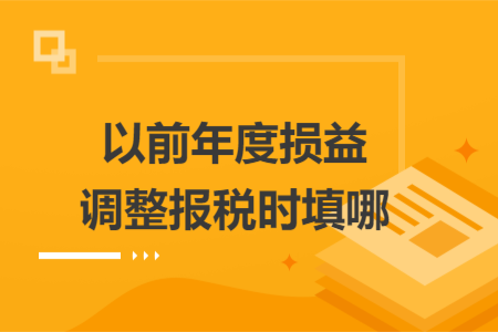 以前年度损益调整报税时填哪
