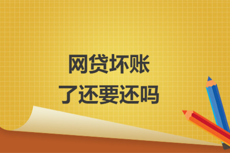 网贷坏账了还要还吗