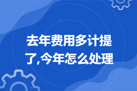 去年费用多计提了,今年怎么处理