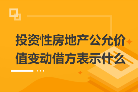 投资性房地产公允价值变动借方表示什么