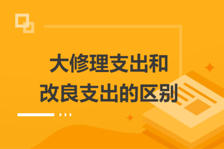 大修理支出和改良支出的区别