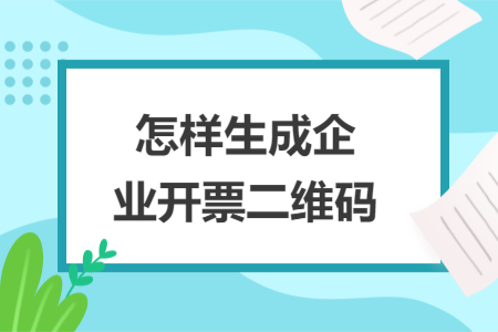 怎样生成企业开票二维码