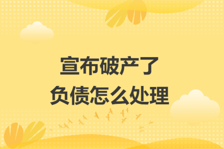 宣布破产了负债怎么处理