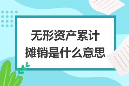 无形资产累计摊销是什么意思