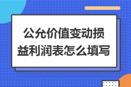 公允价值变动损益利润表怎么填写