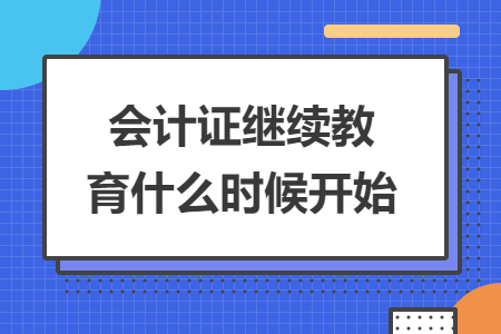 会计证继续教育什么时候开始