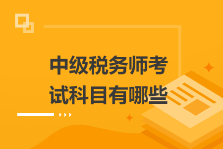 中级税务师考试科目有哪些