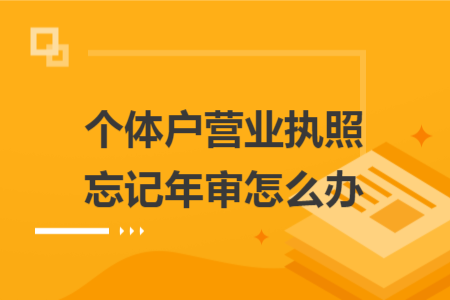 个体户营业执照忘记年审怎么办