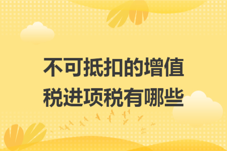不可抵扣的增值税进项税有哪些