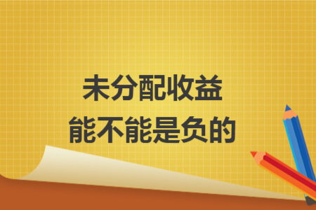 未分配收益能不能是负的