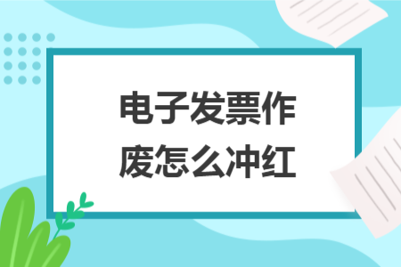 电子发票作废怎么冲红
