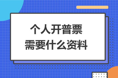 个人开普票需要什么资料