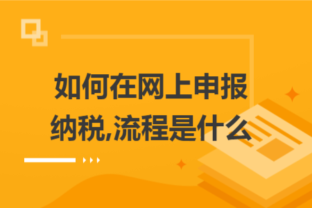 如何在网上申报纳税,流程是什么