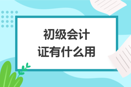 初级会计证有什么用