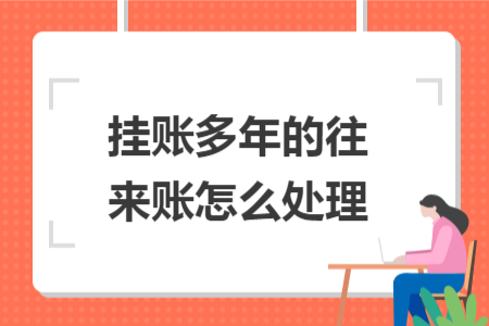 挂账多年的往来账怎么处理