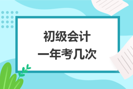 初级会计一年考几次