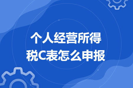 个人经营所得税C表怎么申报