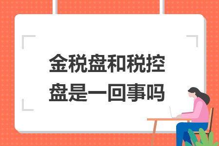 金税盘和税控盘是一回事吗