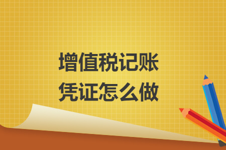 增值税记账凭证怎么做