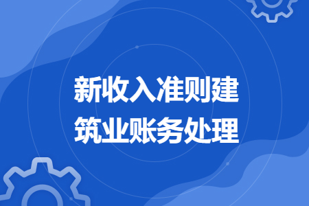 新收入准则建筑业账务处理