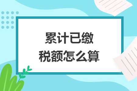 累计已缴税额怎么算