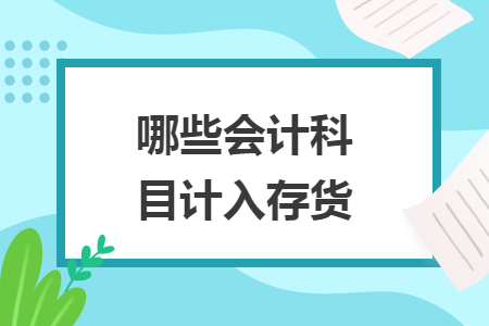 哪些会计科目计入存货