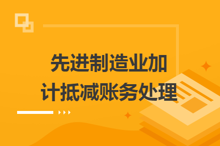 先进制造业加计抵减账务处理