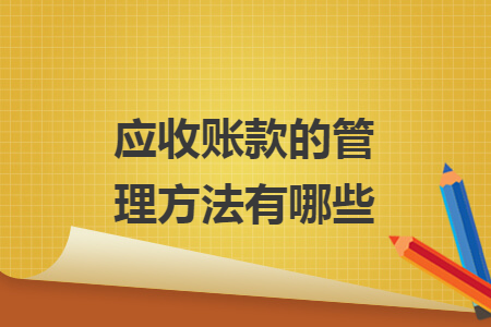 应收账款的管理方法有哪些