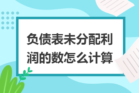负债表未分配利润的数怎么计算