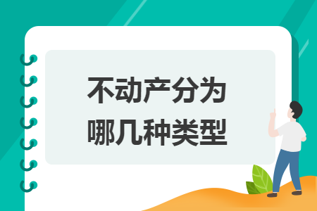 不动产分为哪几种类型 不动产分为哪几种类型