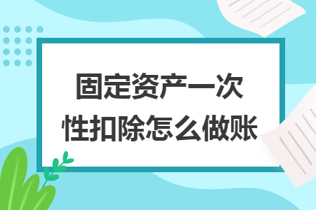 固定资产一次性扣除怎么做账