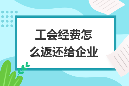 工会经费怎么返还给企业