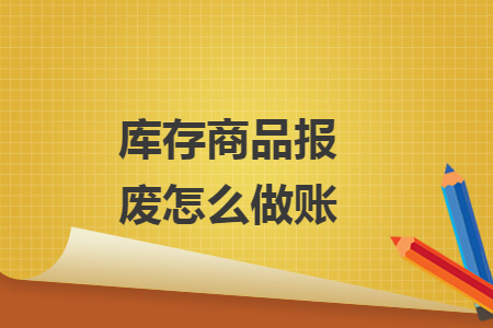 库存商品报废怎么做账