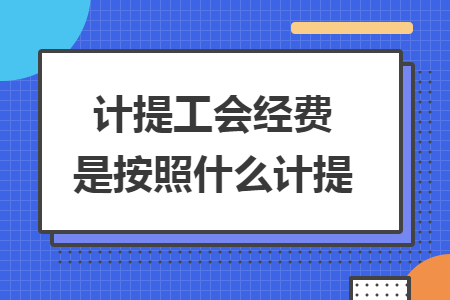 计提工会经费是按照什么计提