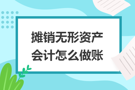 摊销无形资产会计怎么做账