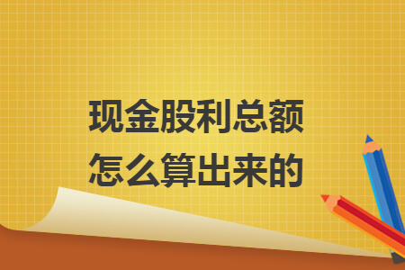 现金股利总额怎么算出来的